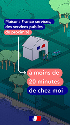 Maisons France services, des services publics de proximité à moins de 20 minutes de chez moi. Logo République française.
